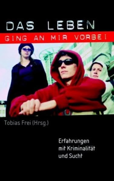 Das Leben ging an mir vorbei: Erfahrungen mit Kriminalität und Sucht Politics & History