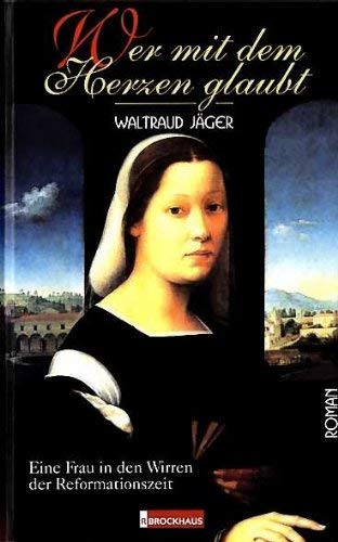 Wer mit dem Herzen glaubt: Eine Frau in den Wirren der Reformationszeit Contemporary literature