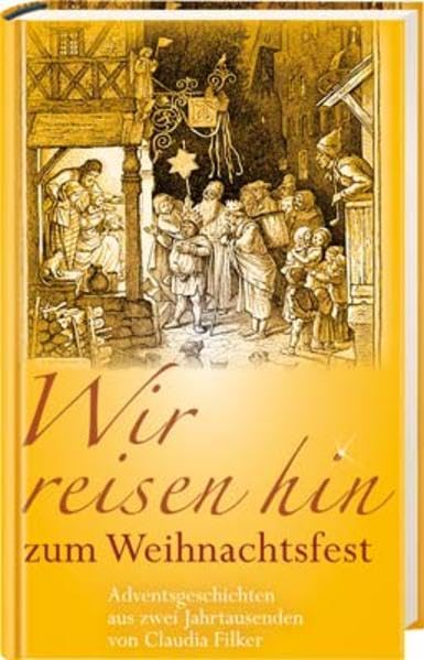 Wir reisen hin zum Weihnachtsfest: Adventsgeschichten aus zwei Jahrtausenden von Claudia Filker Classics