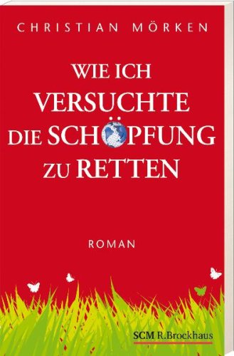 Wie ich versuchte, die Schöpfung zu retten: Roman Classics