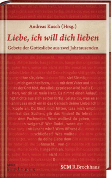 Liebe, ich will dich lieben: Gebete der Gottesliebe aus zwei Jahrtausenden Religion & Esotericism