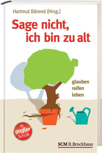 Sage nicht, ich bin zu alt: Glauben, reifen, leben Religion & Esotericism