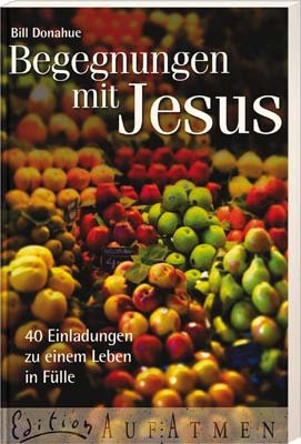 Begegnungen mit Jesus: 40 Einladungen zu einem Leben in Fülle Religion & Esotericism