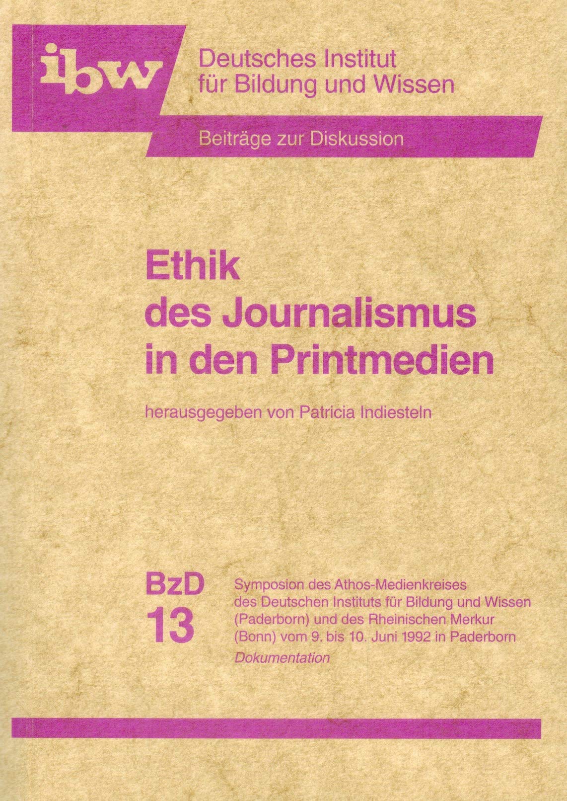 Ethik des Journalismus in den Printmedien. Symposium des Athos-Medienkreises des Deutschen Instituts für Bildung und Wissen und dem Rheinischen Merkur vom 9. bis 10. Juni 1992 in Paderborn Philosophy