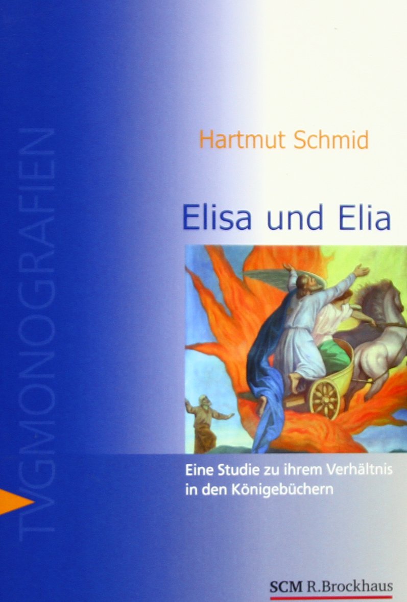 Elisa und Elia: Eine Studie zu ihrem Verhältnis in den Königebüchern unter besonderer Berücksichtigung von 2. Könige 2 book