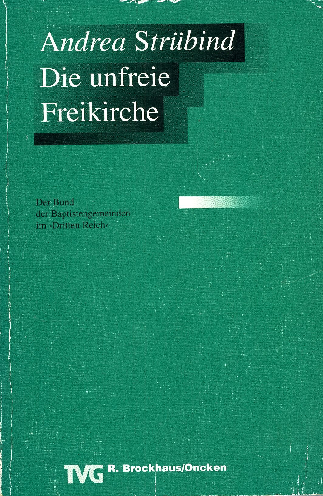 Die unfreie Freikirche: Der Bund der Baptistengemeinden im "Dritten Reich" (TVG Monographien und Studienbücher) German history