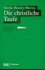 Die christliche Taufe: Eine Untersuchung über ihr Verständnis in Geschichte und Gegenwart (TVG Systematisch-theologische Monographie) Religion & Esotericism
