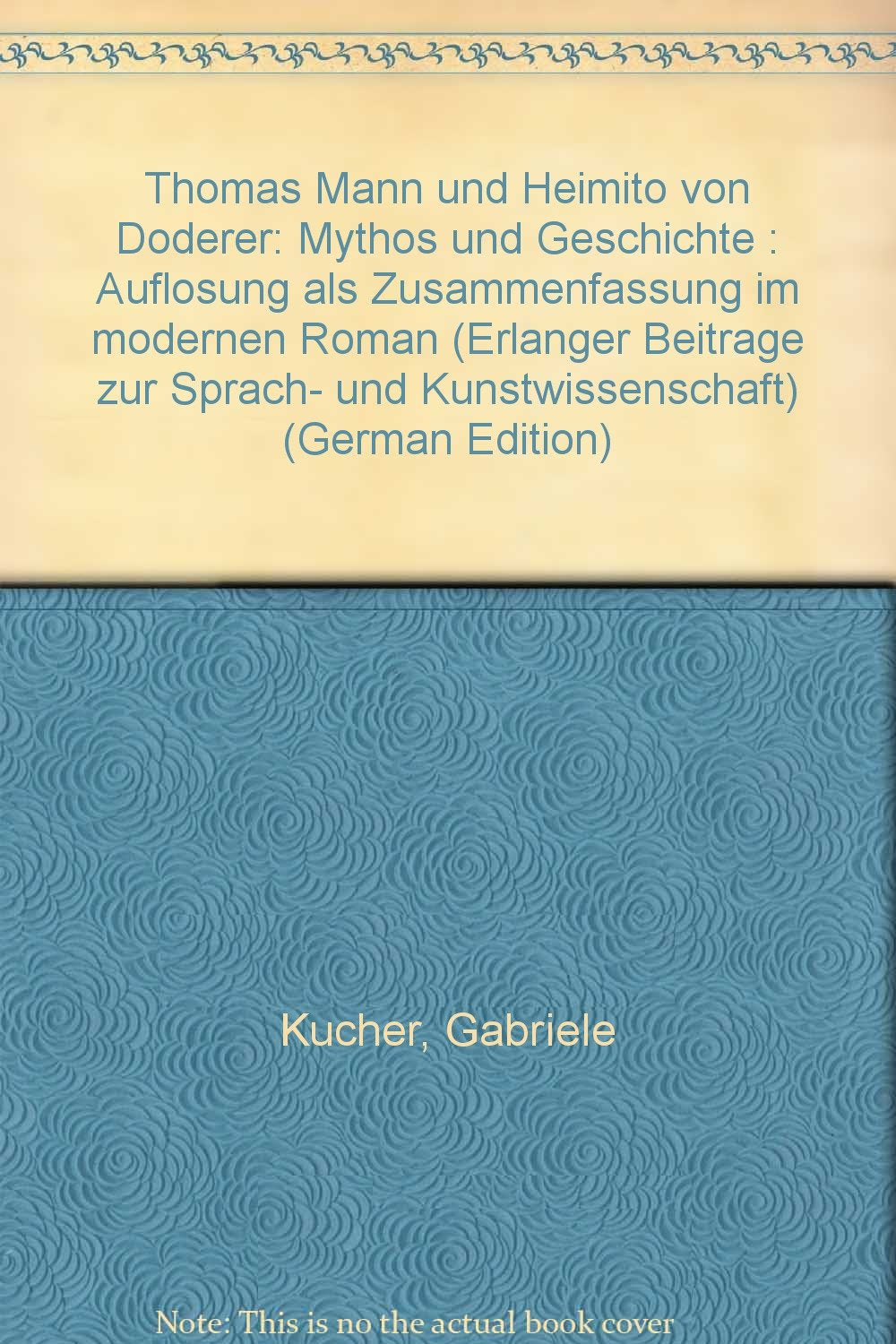 Thomas Mann und Heimito von Doderer: Mythos und Geschichte. Auflösung als Zusammenfassung im modernen Roman. (=Erlanger Beiträge zur Sprach- und Kunstwissenschaft, Band 65). Books