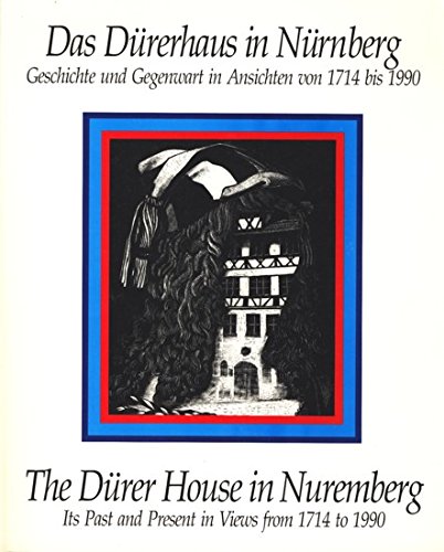 Das Dürerhaus in Nürnberg /The Dürer House in Nuremberg. Geschichte und Gegenwart in Ansichten von 1714 bis 1900 /Its Past and Present in Views from 1714 to 1990 Film, Art & Culture