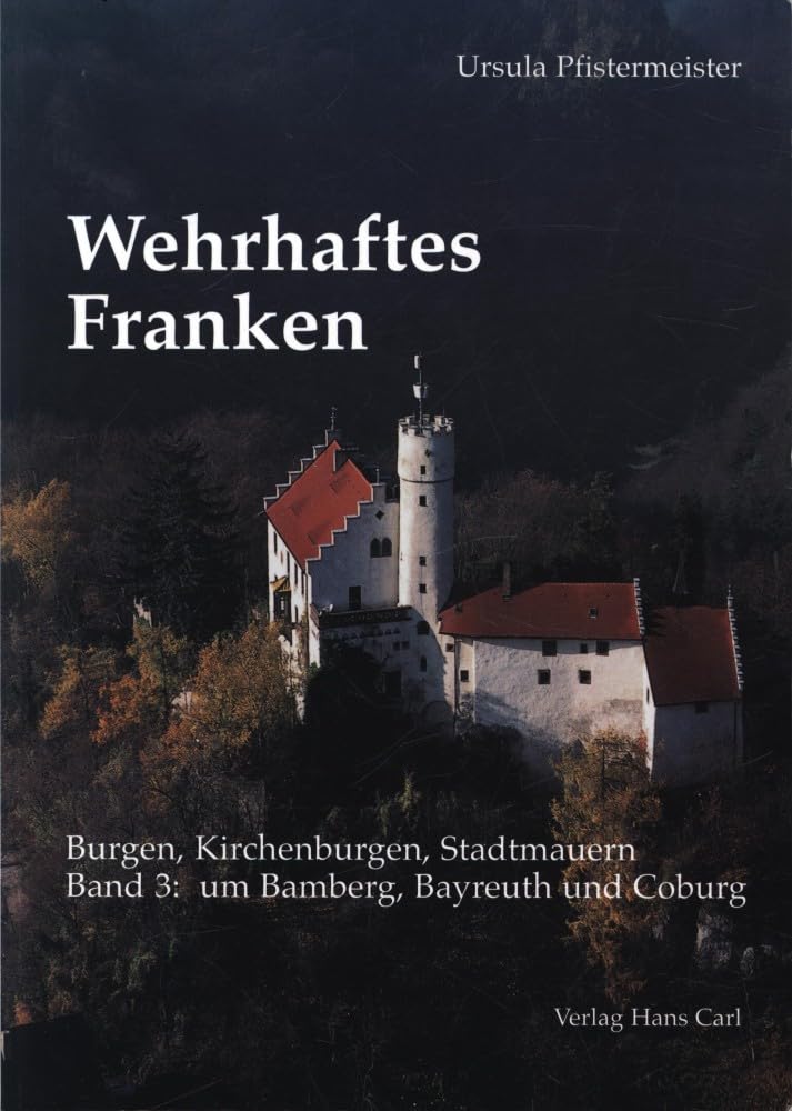 Wehrhaftes Franken - Burgen, Kirchenburgen, Stadtmauern: Band 3: um Bamberg, Bayreuth und Coburg Travel