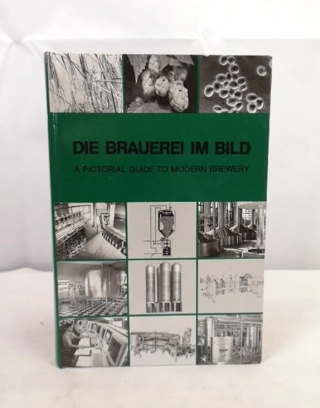 Die Brauerei im Bild. A Pictorial Guide To Modern Brewery Business & Technology