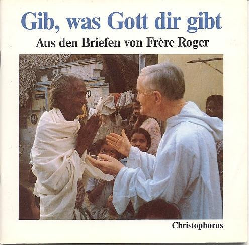 Gib, was Gott dir gibt. Aus den Briefen von Frere Roger Memories