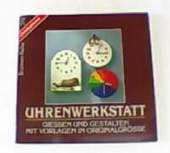Uhrenwerkstatt. Gießen und Gestalten mit Vorlagen in Originalgröße. Hobbies & Crafts