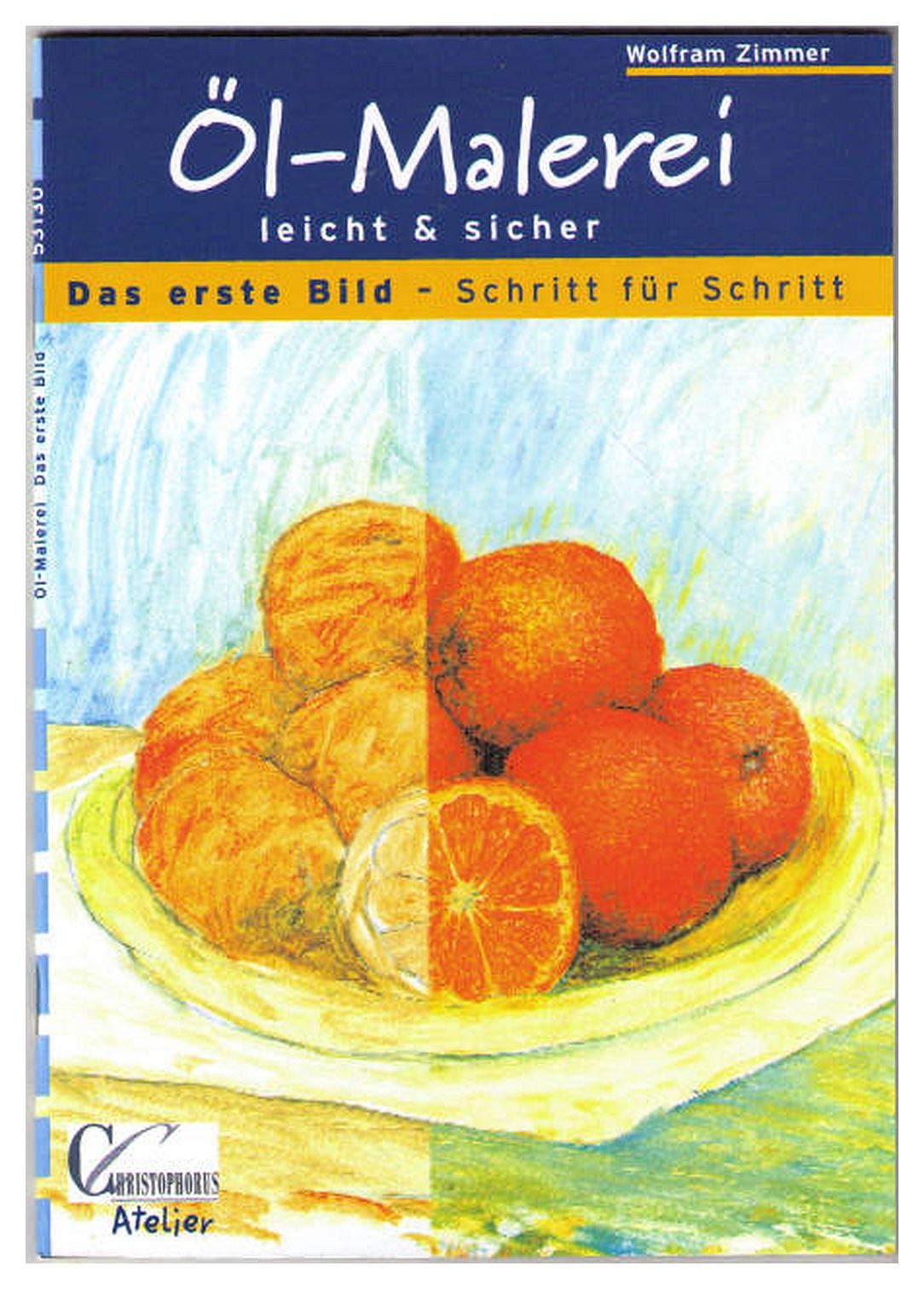 Christophorus Atelier: Das erste Bild, Schritt für Schritt , Öl-Malerei leicht & sicher Hobbies & Crafts