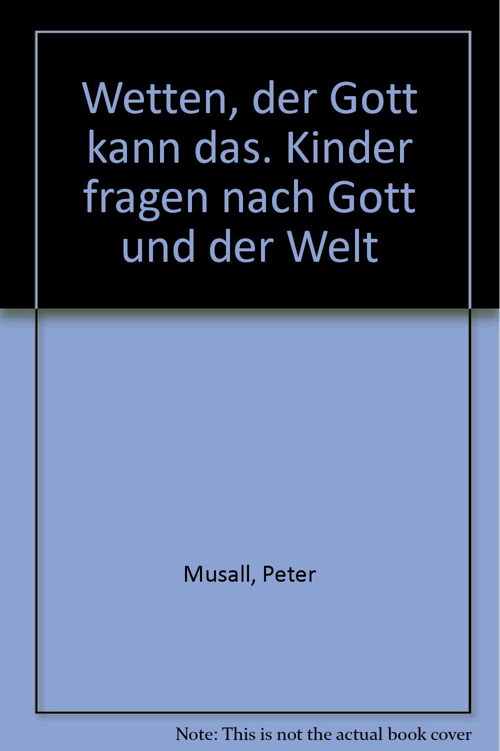 Wetten, der Gott kann das. Kinder fragen nach Gott und der Welt Education & Training