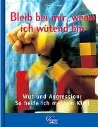 Bleib bei mir, wenn ich wütend bin! - Wut und Aggression: So helfe ich meinem Kind Learning & Reference