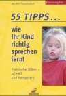 55 Tipps, wie ihr Kind richtig sprechen lernt. Praktische Hilfen - schnell und kompetent Parents & Children