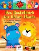 Das Bastelbuch für kleine Hände: Die schösten Ideen im Jahreslauf. Mit Vorlagen Books