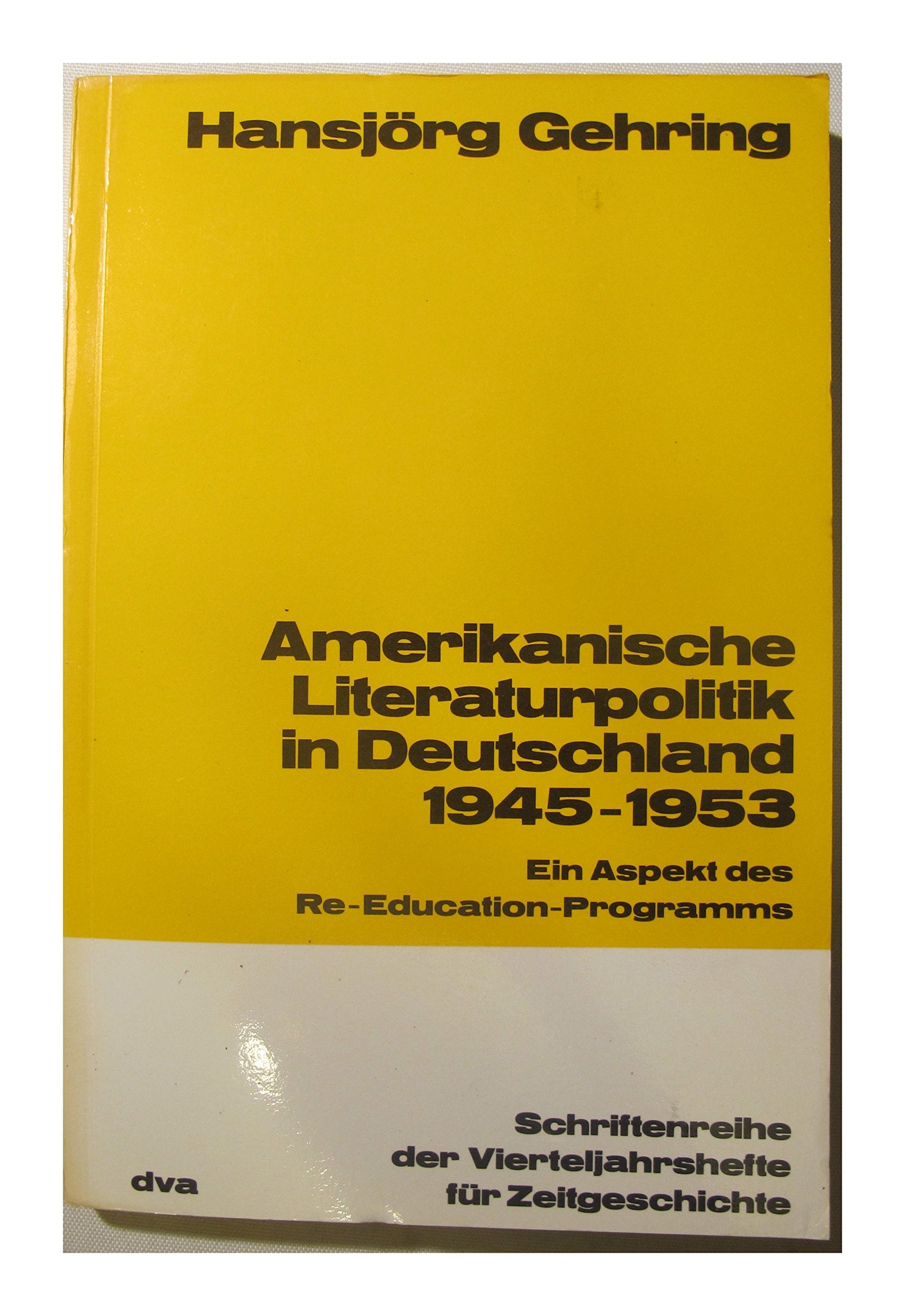 Amerikanische Literaturpolitik in Deutschland: 1945-1953 : e. Aspekt d. Re-Education-Programms (Schriftenreihe der Vierteljahrshefte fur Zeitgeschichte ; Nr. 32) (German Edition) Books