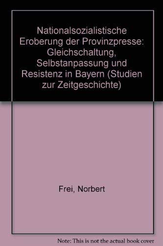 Nationalsozialistische Eroberung der Provinzpresse. Gleichschaltung, Selbstanpassung und Resistenz in Bayern (Studien zur Zeitgeschichte, 17) Books