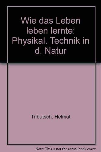Wie das Leben leben lernte. Physikalische Technik in der Natur Books
