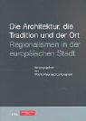 Die Architektur, die Tradition und der Ort: Regionalismen in der europäischen Stadt Architecture