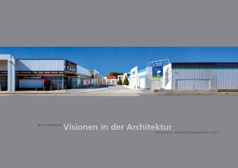 Visionen in der Architektur. Europäischer Architekturfotografie-Preis 2001 Photography