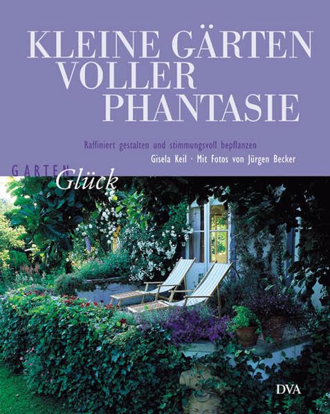 Kleine Gärten voller Phantasie: Raffiniert gestalten und stimmungsvoll bepflanzen (GartenGlück) Leisure, Home & Garden