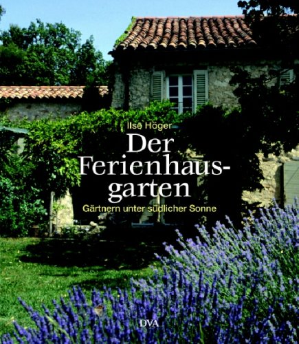 Der Ferienhausgarten: Gärtnern unter südlicher Sonne Garden & Plants