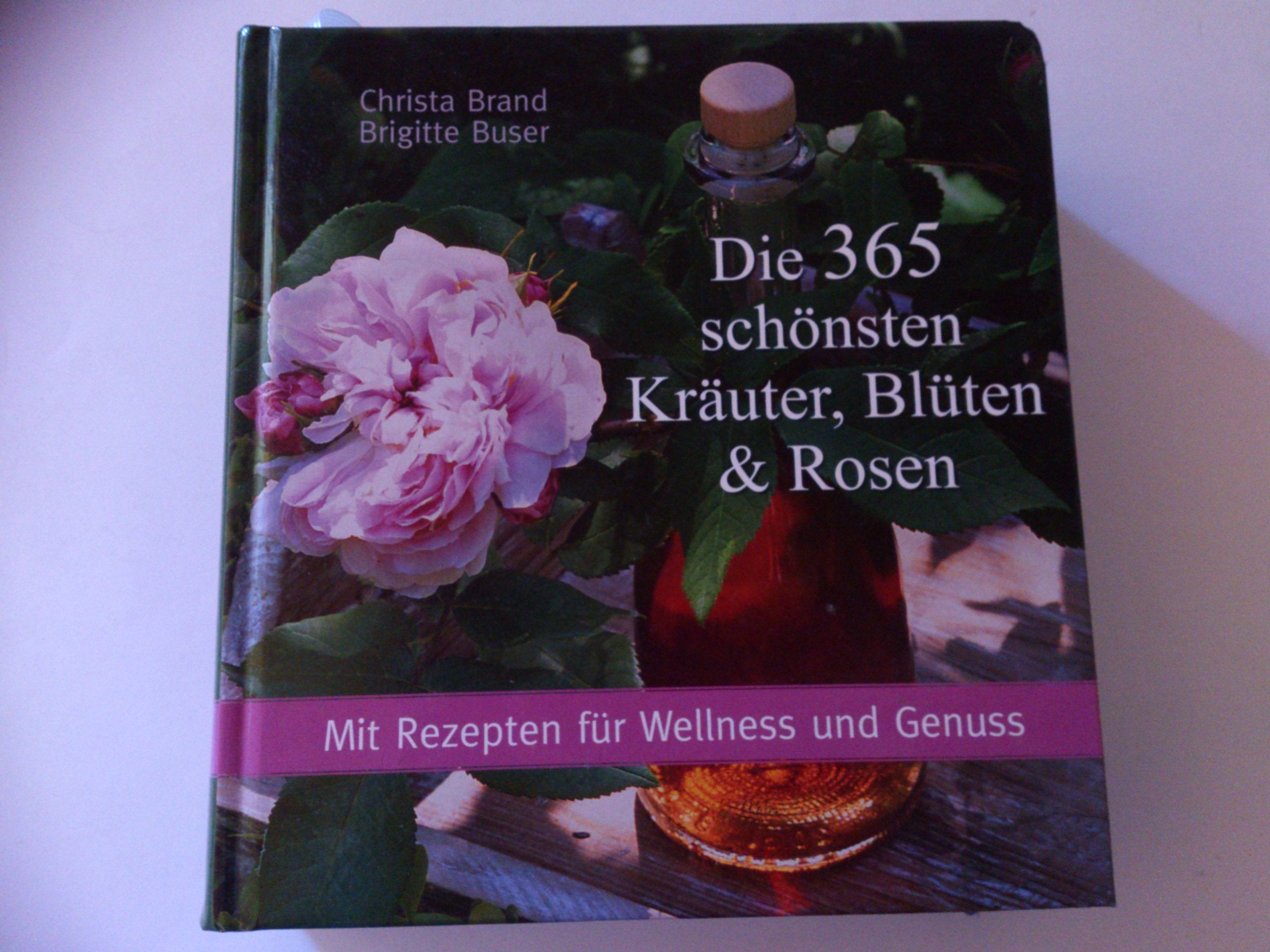 Die 365 schönsten Kräuter, Blüten und Rosen: Mit Rezepten für Wellness und Genuss: Mit Rezepten für Wellness und Genuss. Mit Platz für eigene Eintragungen Garden & Plants