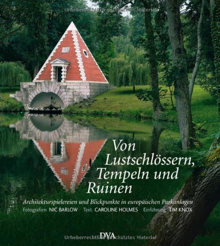 Von Lustschlössern, Tempeln und Ruinen: Architekturspielereien und Blickpunkte in europäischen Parkanlagen Garden & Plants