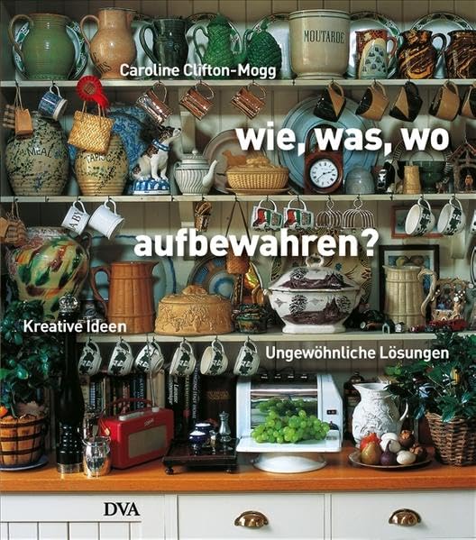 Wie, Was, Wo aufbewahren?: Kreative Ideen und ungewöhnliche Lösungen Hobbies & Crafts