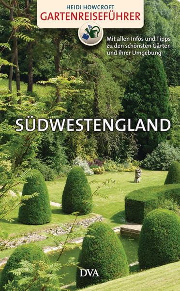 Gartenreiseführer Südwestengland: Mit allen Infos und Tipps zu den schönsten Gärten und ihrer Umgebung Garden & Plants