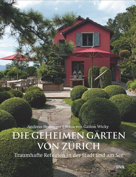 Die geheimen Gärten von Zürich: Traumhafte Refugien in der Stadt und am See Garden & Plants