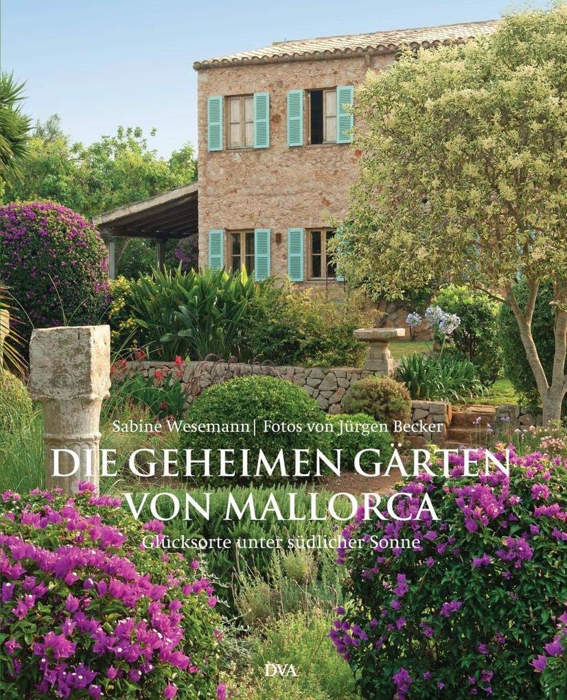 Die geheimen Gärten von Mallorca: Glücksorte unter südlicher Sonne Garden & Plants