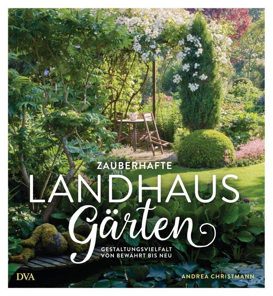 Zauberhafte Landhaus-Gärten: Gestaltungsvielfalt von bewährt bis neu Garden & Plants