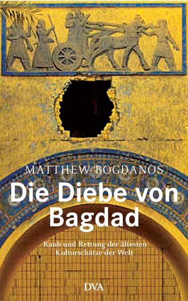Die Diebe von Bagdad: Raub und Rettung der ältesten Kulturschätze der Welt Politics & History