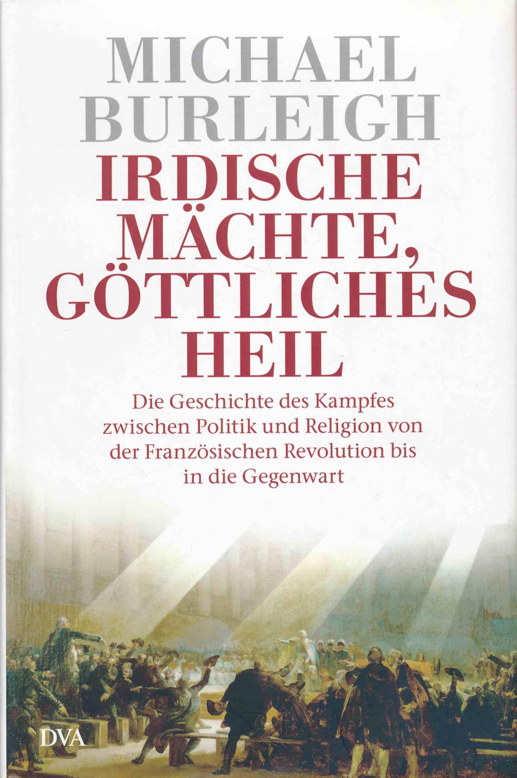 Irdische Mächte, göttliches Heil: Die Geschichte des Kampfes zwischen Politik und Religion von der Französischen Revolution bis in die Gegenwart (Hardcover Non-Fiction) Politics & History