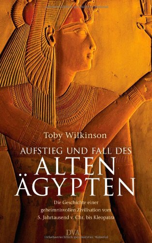 Aufstieg und Fall des Alten Ägypten: Die Geschichte einer geheimnisvollen Zivilisation vom 5. Jahrtausend v. Chr. bis Kleopatra Politics & History