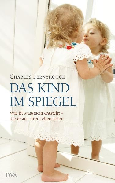 Das Kind im Spiegel: Wie Bewusstsein entsteht - die ersten drei Lebensjahre Politics & History
