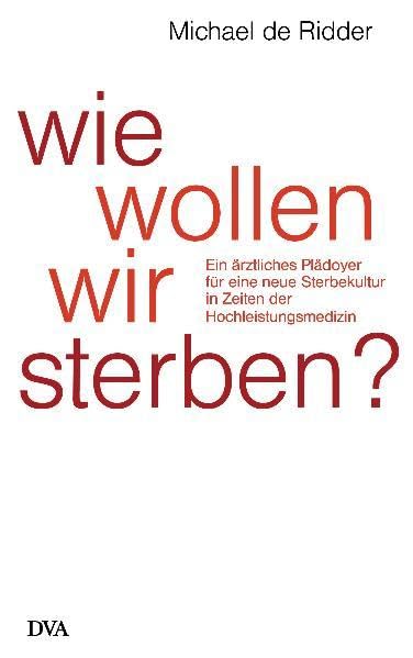 Wie wollen wir sterben?: Ein ärztliches Plädoyer für eine neue Sterbekultur in Zeiten der Hochleistungsmedizin Books