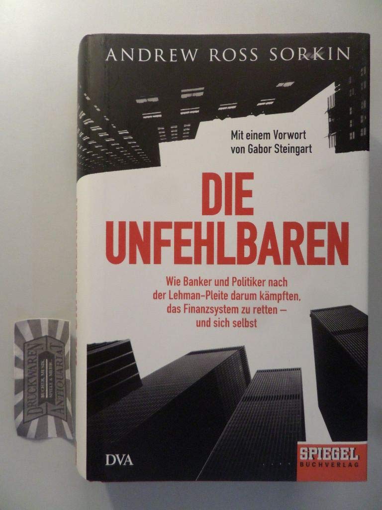 Die Unfehlbaren: Wie Banker und Politiker nach der Lehman-Pleite darum kämpften, das Finanzsystem zu retten – und sich selbst. - Ein SPIEGEL-Buch: Wie ... für den BBC Samuel Johnson Prize 2010 Politics & History