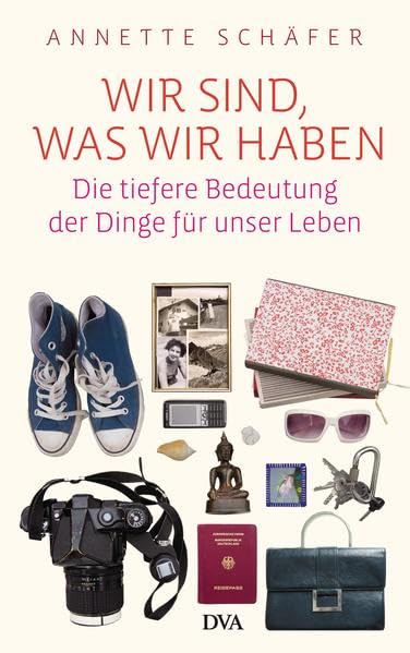 Wir sind, was wir haben: Die tiefere Bedeutung der Dinge für unser Leben Politics & History