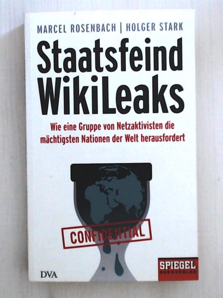 Staatsfeind WikiLeaks: Wie eine Gruppe von Netzaktivisten die mächtigsten Nationen der Welt herausfordert - Ein SPIEGEL-Buch Politics & History