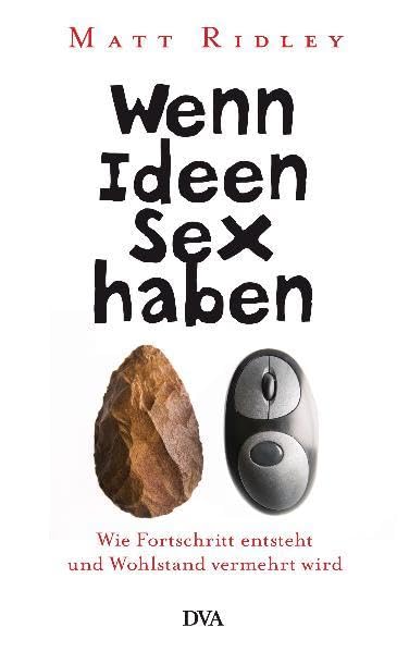 Wenn Ideen Sex haben: Wie Fortschritt entsteht und Wohlstand vermehrt wird Politics & History