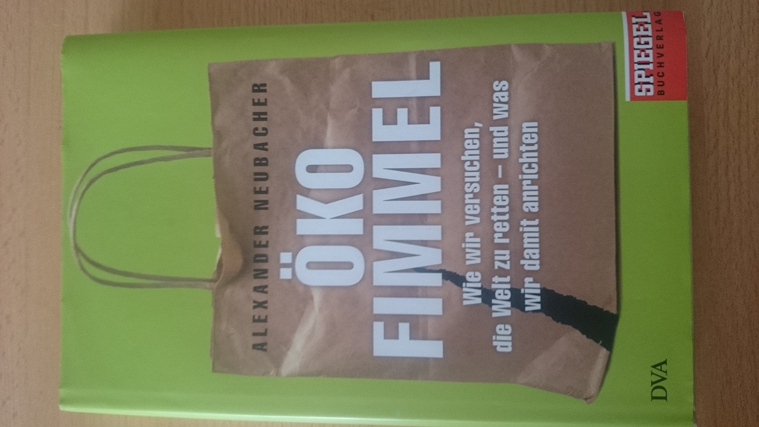 Ökofimmel: Wie wir versuchen, die Welt zu retten - und was wir damit anrichten - Ein SPIEGEL-Buch Politics & History