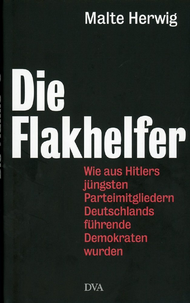 Die Flakhelfer: Wie aus Hitlers jüngsten Parteimitgliedern Deutschlands führende Demokraten wurden Books
