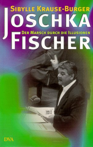 Joschka Fischer. Der Marsch durch die Illusionen Politics & Society