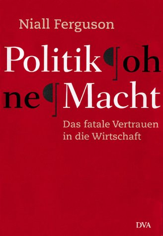Politik ohne Macht. Das fatale Vertrauen in die Wirtschaft Politics & History