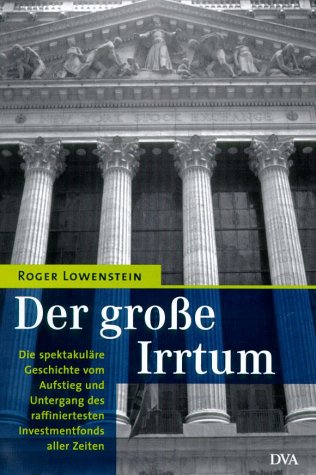 Der grosse Irrtum. Die spektakuläre Geschichte vom Aufstieg und Untergang des raffiniertesten Investmentfonds aller Zeiten Business, Finance & Career